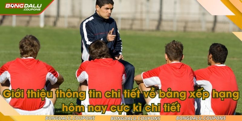 Giới thiệu thông tin chi tiết về bảng xếp hạng hôm nay cực kì chi tiết