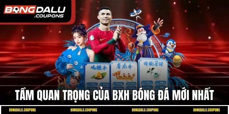 Tầm quan trọng của BXH bóng đá mới nhất