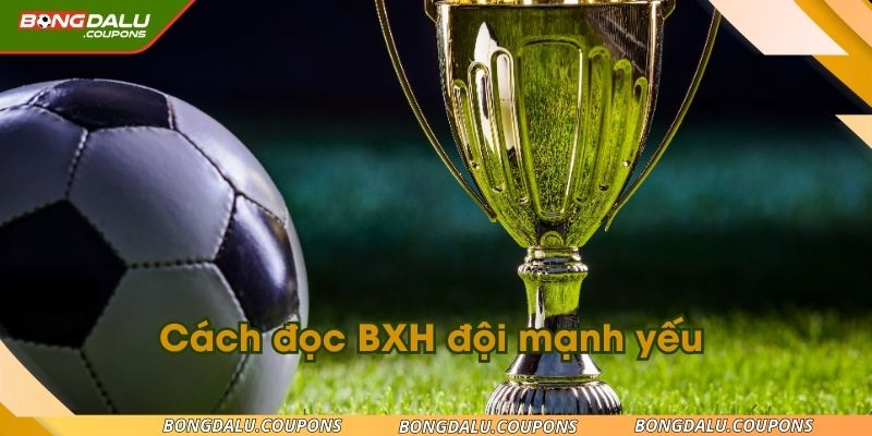 Cách đọc BXH về các đội mạnh yếu cực chuẩn