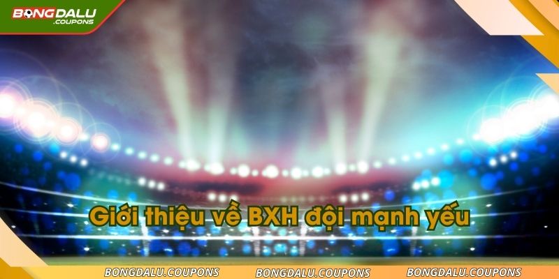 Tìm hiểu thông tin về BXH đội mạnh yếu chi tiết cho tân thủ
