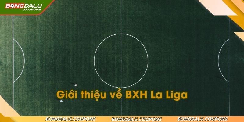 Tìm hiểu thông tin về BXH La Liga dành cho tân thủ 2025