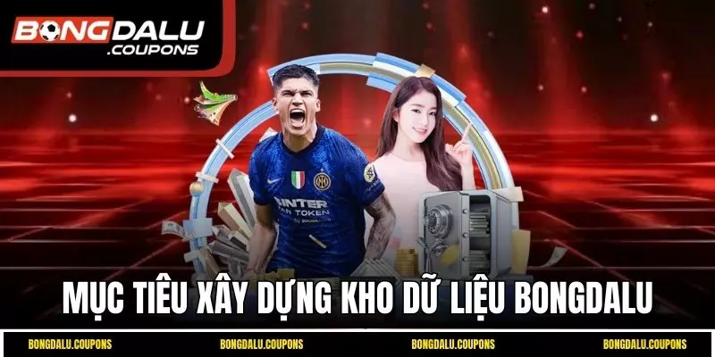 Mục tiêu xây dựng kho dữ liệu Bongdalu