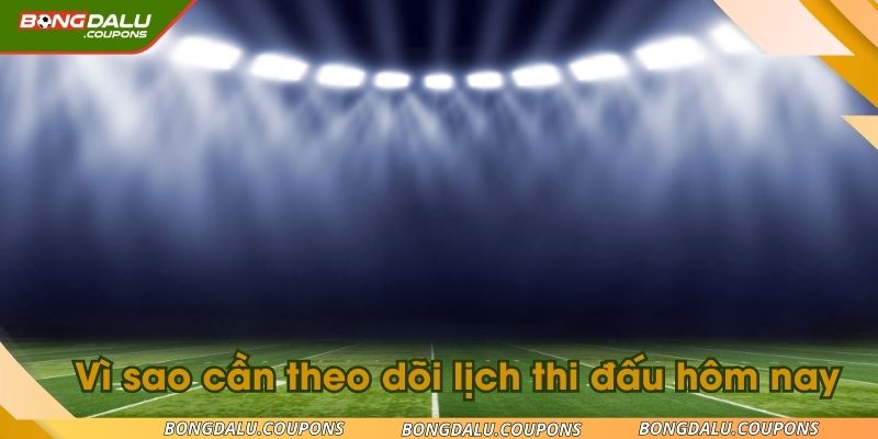 Lý do vì sao người chơi cần theo dõi lịch thi đấu hôm nay
