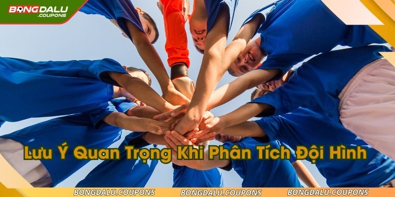 Tổng hợp các lưu ý khi thực hiện phân tích khi cá cược về đội hình