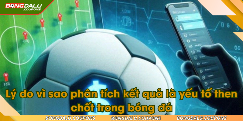 Lý do vì sao phân tích kết quả là yếu tố then chốt trong bóng đá