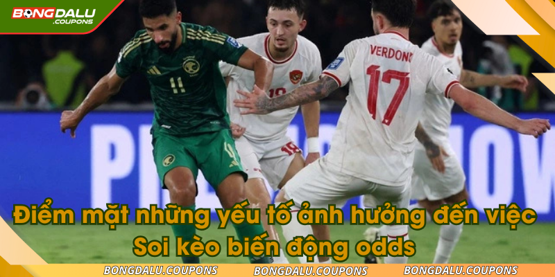 Điểm mặt những yếu tố ảnh hưởng đến việc Soi kèo biến động odds