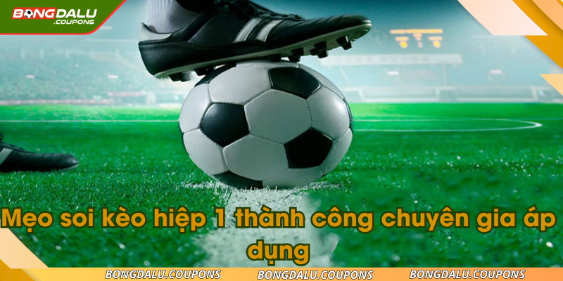 Mẹo soi kèo hiệp 1 thành công chuyên gia áp dụng