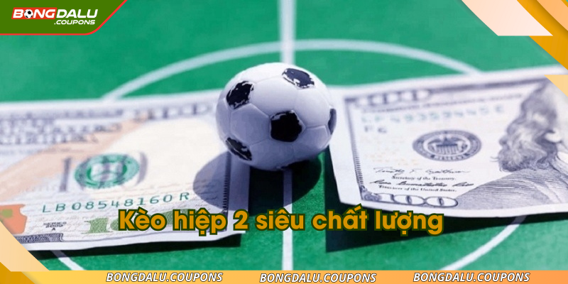 Kèo hiệp 2 siêu chất lượng