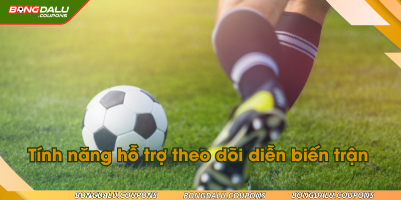 Tính năng hỗ trợ theo dõi diễn biến trận